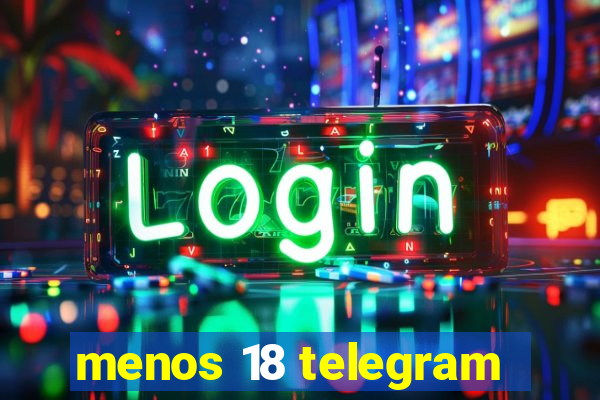 menos 18 telegram